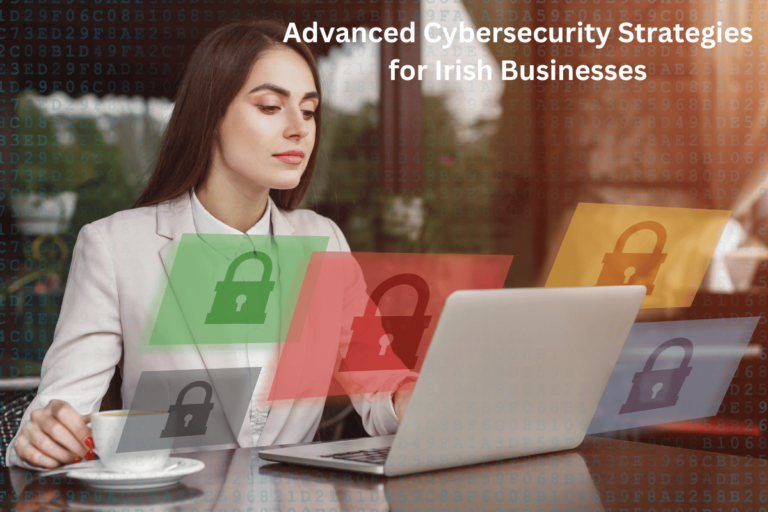 Advanced Cybersecurity Strategies for Irish Businesses